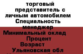 торговый представитель с личным автомобилем › Специальность ­ менеджер › Минимальный оклад ­ 25 000 › Процент ­ 40 › Возраст ­ 30 - Ульяновская обл., Ульяновск г. Работа » Резюме   